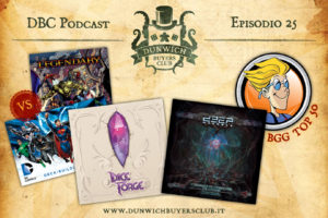 Dunwich Buyers Club Podcast - Episodio 25 - Legendary Marvel VS DC Comics Deck-building Game, Dice Forge, Deep Madness, Speciale BGG Top 50 Agosto 2017