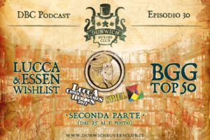 Dunwich Buyers Club Podcast - Episodio 30 - Super BGG Top 50 & wishlist Lucca e Essen 2017, seconda parte