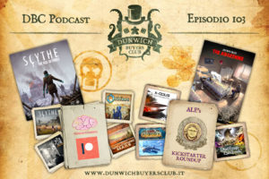 Dunwich Buyers Club - Episodio 103 - 4Brains4Games, Scythe: Rise of Fenris, Kickstarter Round-up, Escape Tales: Il Risveglio