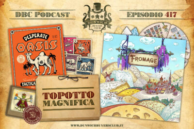 Episodio 417 – Topotto Magnifica, Desperate Oasis, Fromage